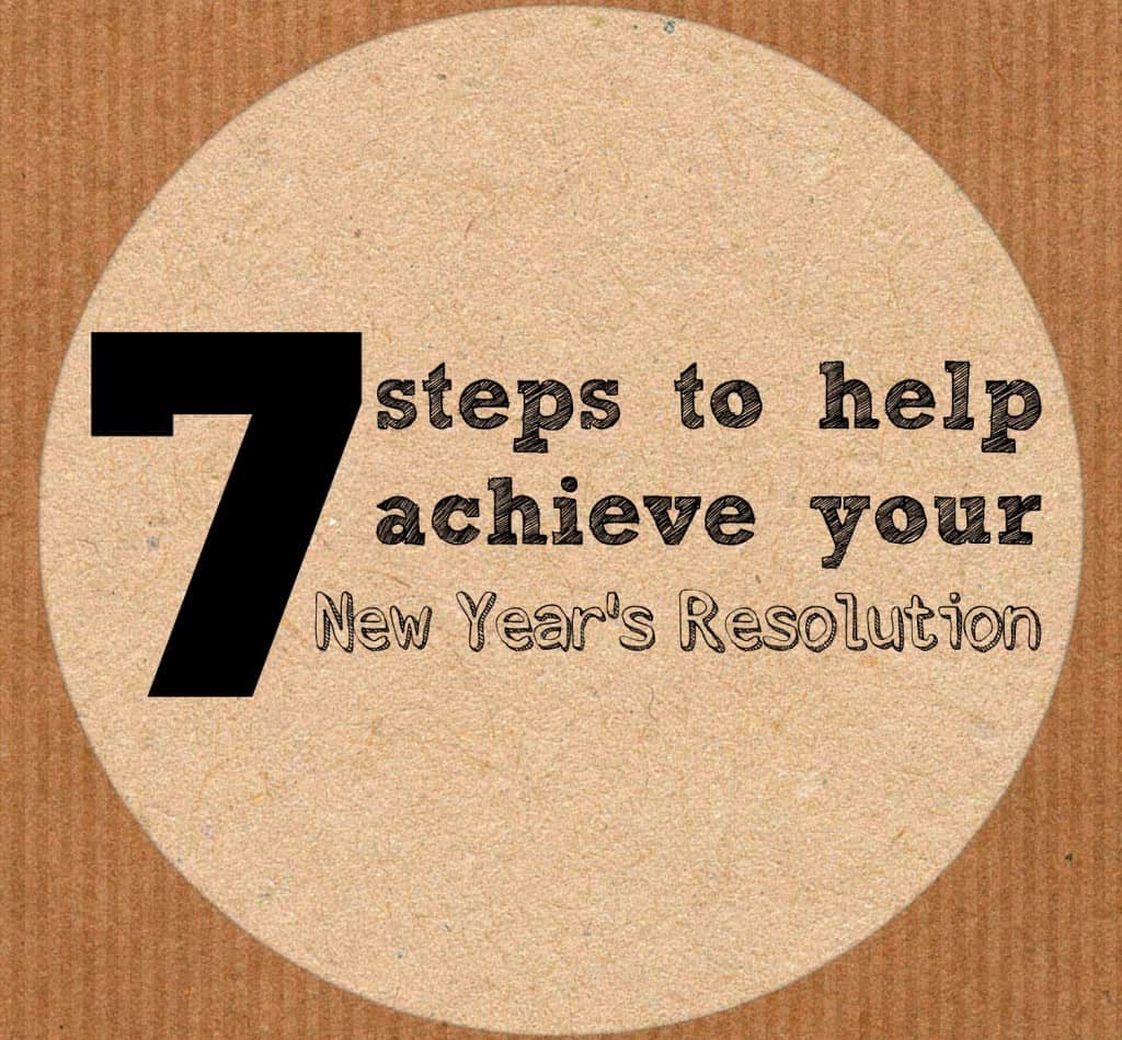 7 Steps to Help Achieve Your New Year's Resolution